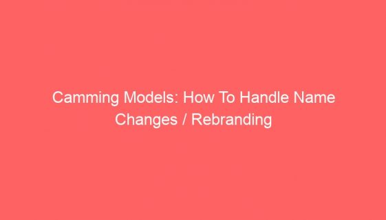 Camming Models: How To Handle Name Changes / Rebranding