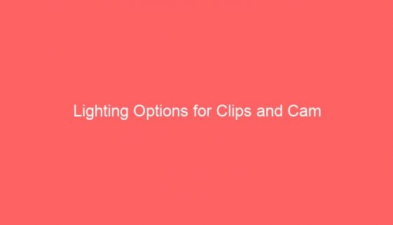 Lighting Options for Clips and Cam