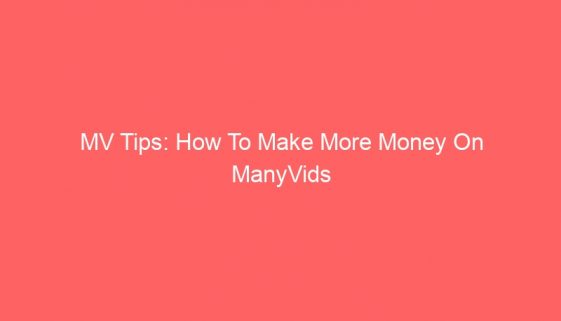 MV Tips: How To Make More Money On ManyVids