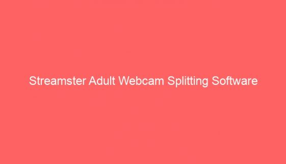 Streamster Adult Webcam Splitting Software
