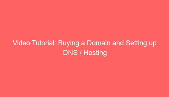 Video Tutorial: Buying a Domain and Setting up DNS / Hosting
